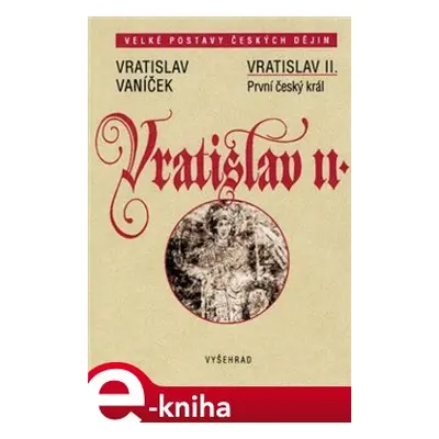 Vratislav II. / První český král - Vratislav Vaníček