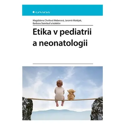 Etika v pediatrii a neonatologii - Magdalena Chvílová Weberová, Barbora Steinlauf, kolektiv, Jar