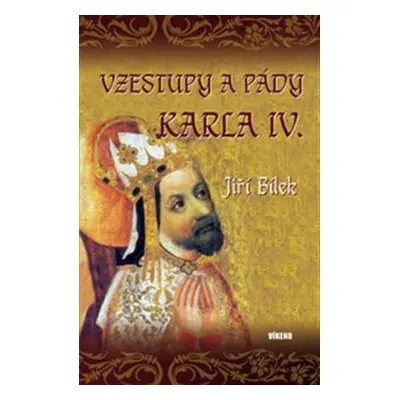 Vzestupy a pády Karla IV. - Jiří Bílek