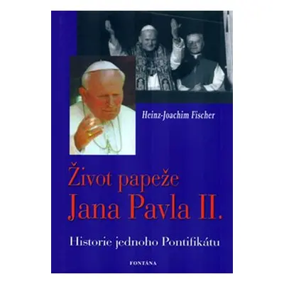 Život papeže Jana Pavla II. - Historie jednoho Pontifikátu - Hans-Joachim Fischer