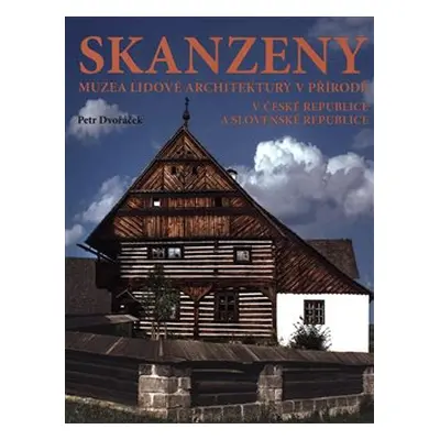 Skanzeny – Muzea lidové architektury v přírodě v České republice a Slovenské republice - Petr Dv