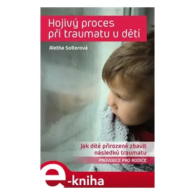 Hojivý proces při traumatu u dětí - Aletha J. Solter