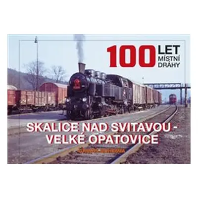 100 let místní dráhy Skalice nad Svitavou - Velké Opatovice - Marek Říha