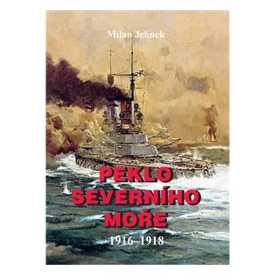 Peklo severního moře 1916-1918 - Milan Jelínek