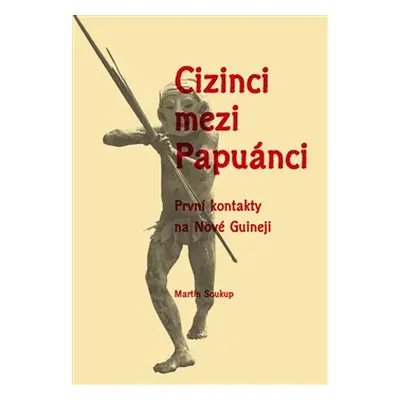 Cizinci mezi Papuánci - Martin Soukup