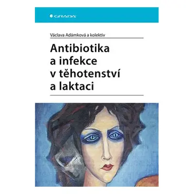 Antibiotika a infekce v těhotenství a laktaci - Václava Adámková, kolektiv