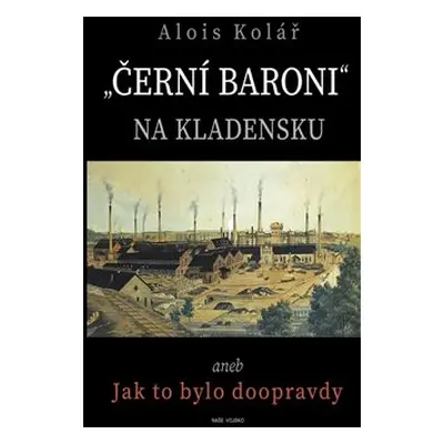 Černí baroni na Kladensku - Alois Kolář