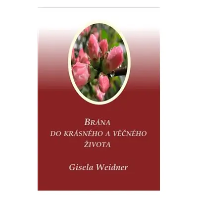 Brána do krásného a věčného života - Gisela Weidner