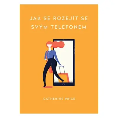 Jak se rozejít se svým telefonem - Catherine Price