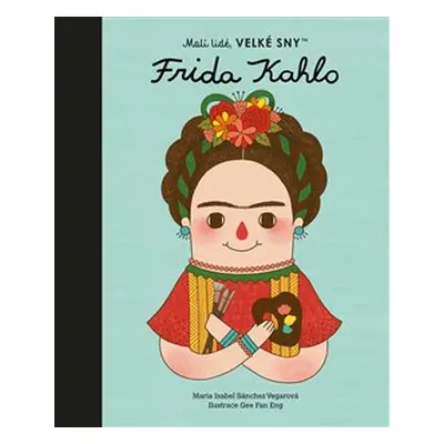 Frida Kahlo. Malí lidé, velké sny - María Isabel Sánchez Vegarová