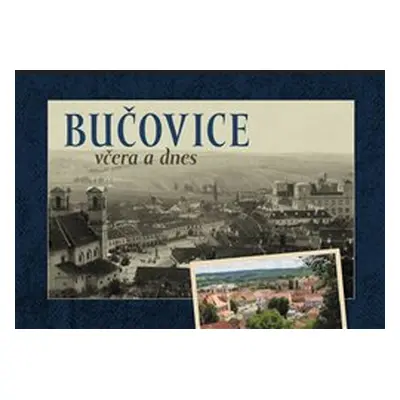 Bučovice včera a dnes - Jan Růžička, Martina Hašková, Josef Brychta, Jaroslav Pokorný