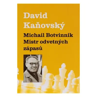 Michail Botvinnik - Mistr odvetných zápasů - David Kaňovský