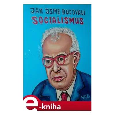 Jak jsme budovali socialismus - Jaromír HAD