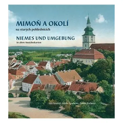 Mimoň a okolí na starých pohlednicích. Niemes und Umgebung in alten Ansichtskarten - Jiří Šťastn