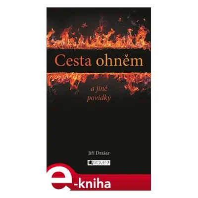 Cesta ohněm a jiné povídky - Jiří Drašar