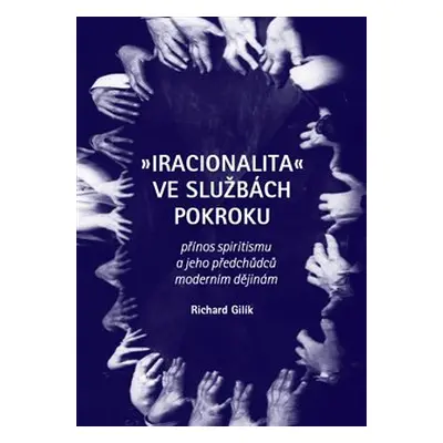 Iracionalita ve službách pokroku - Richard Gilík