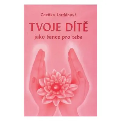 Tvoje dítě jako šance pro tebe - Zdeňka Jordánová