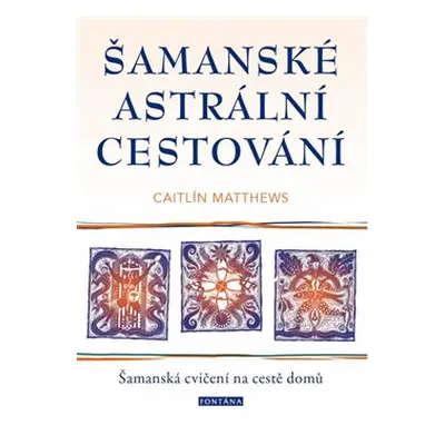 Šamanské astrální cestování - Caitlin Matthews