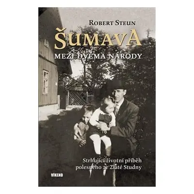 Šumava - Mezi dvěma národy - Robert Steun