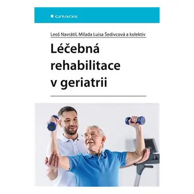 Léčebná rehabilitace v geriatrii - Leoš Navrátil, kolektiv, Milada Luisa Šedivcová