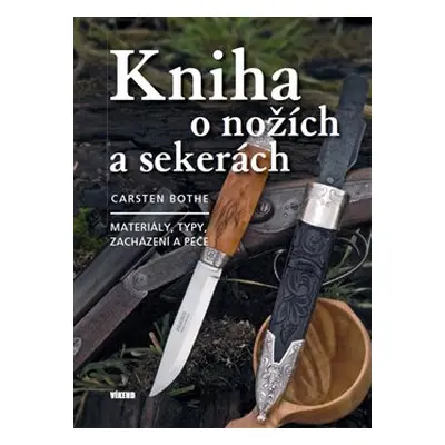 Kniha o nožích a sekerách - Materiály, typy, zacházení a péče - Carsten Bothe