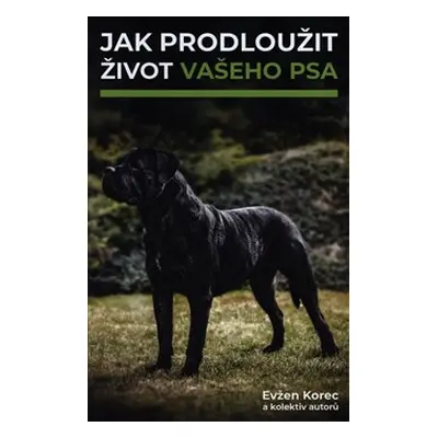 Jak prodloužit život vašeho psa - Evžen Korec, kolektiv autorů