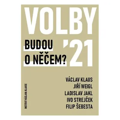 Volby 2021 – Budou o něčem? - kol., Václav Klaus, Jiří Weigl