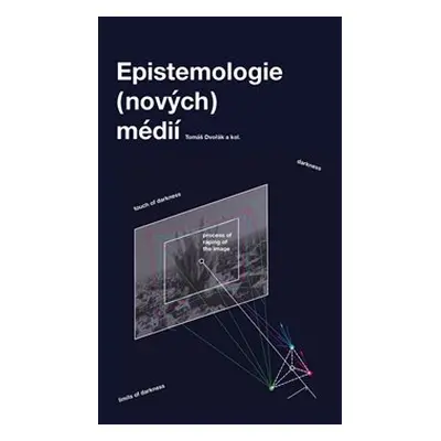 Epistemologie (nových) médií - Tomáš Dvořák