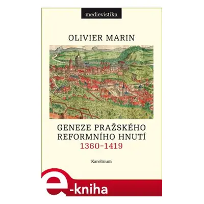 Geneze pražského reformního hnutí 1360-1419 - Olivier Marin