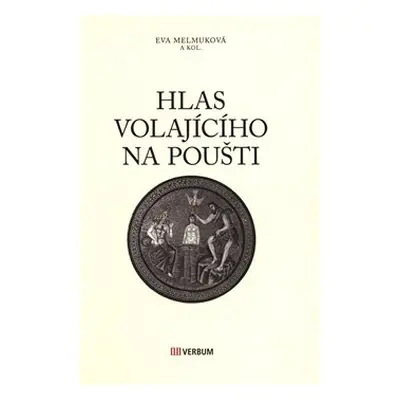 Hlas volajícího na poušti - Eva Melmuková, kol.