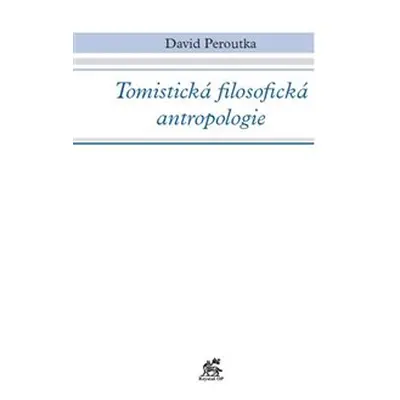 Tomistická filosofická antropologie - David Peroutka