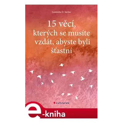 15 věcí, kterých se musíte vzdát, abyste byli šťastní - Luminita D. Saviuc