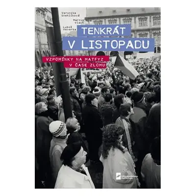 Tenkrát v Listopadu. Vzpomínky na Matfyz v čase zlomu - Veronika Stehlíková, Martin Vlach, Luboš