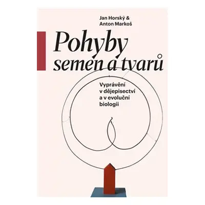 Pohyby semen a tvarů - Anton Markoš, Jan Horský