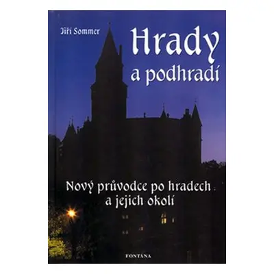 Hrady a podhradí - nový průvodce po hradech a jejich okolí - Jiří Sommer