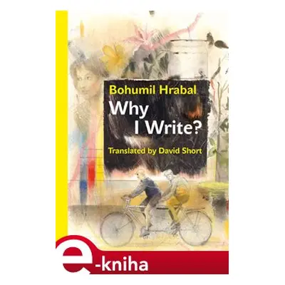 Why I Write? And Other Early Prose Pieces - Bohumil Hrabal