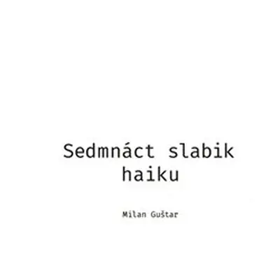 Sedmnáct slabik haiku - Milan Guštar