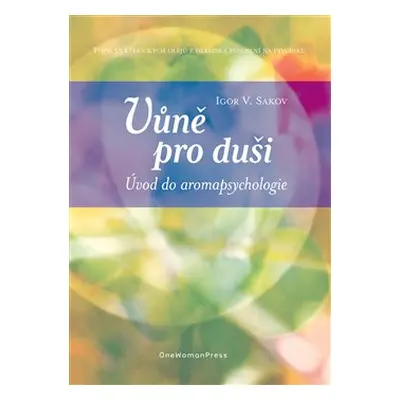 Vůně pro duši. Úvod do aromapsychologie - Igor V. Sakov