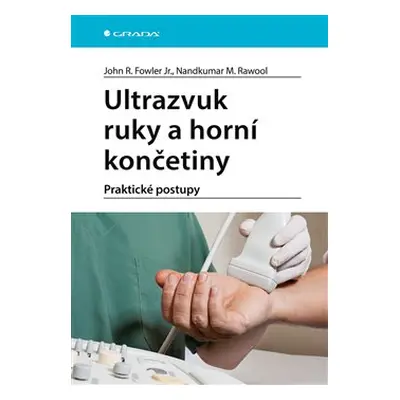 Ultrazvuk ruky a horní končetiny - kolektiv, John R. Fowler