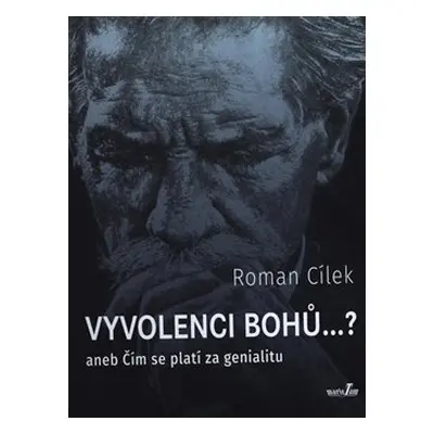 Vyvolenci bohů ...? aneb Čím se platí za genialitu - Roman Cílek