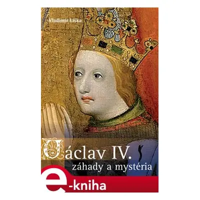 Václav IV. - záhady a mysteria - Vladimír Liška