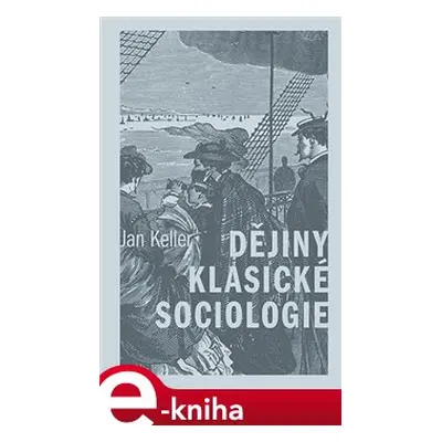 Dějiny klasické sociologie - Jan Keller