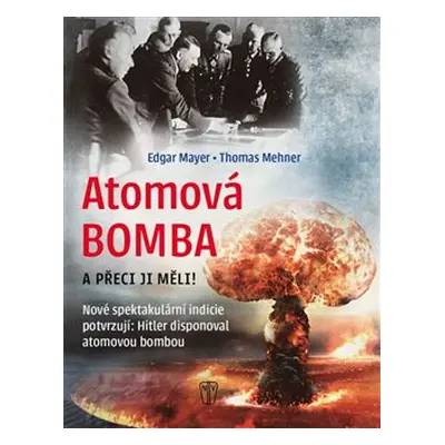 Atomová bomba a přeci ji měli - Edgar Mayer