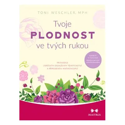 Tvoje plodnost ve tvých rukou - Toni Weschlerová