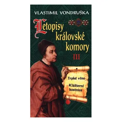 Letopisy královské komory III. - Trpké víno / Klášterní kostnice - Vlastimil Vondruška