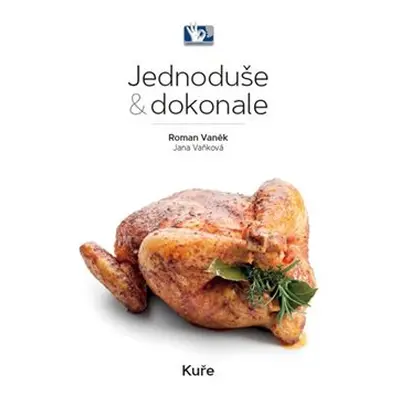 Kuře - Jednoduše & dokonale - Roman Vaněk, Jana Vaňková