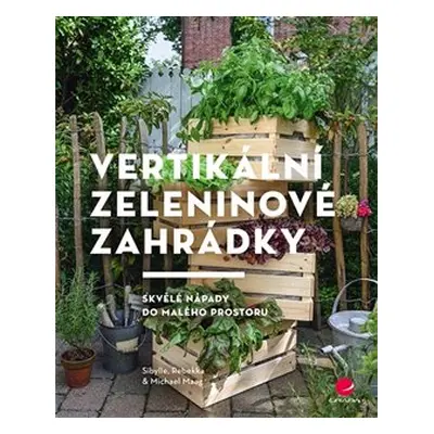 Vertikální zeleninové zahrádky - Sibylle Maag, Rebekka Maag, Michael Maag