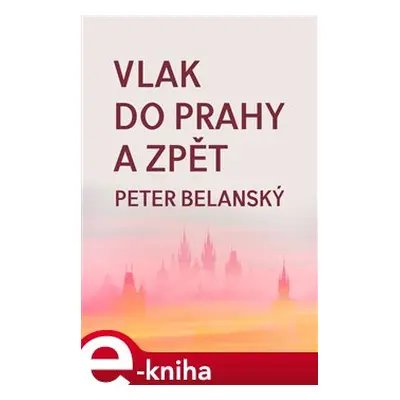 Vlak do Prahy a zpět - Peter Belanský