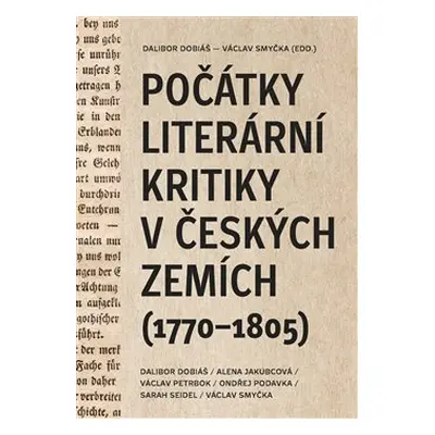 Počátky literární kritiky v českých zemích (1770–1805) - Dalibor Dobiáš, Alena Jakubcová, Jakub 