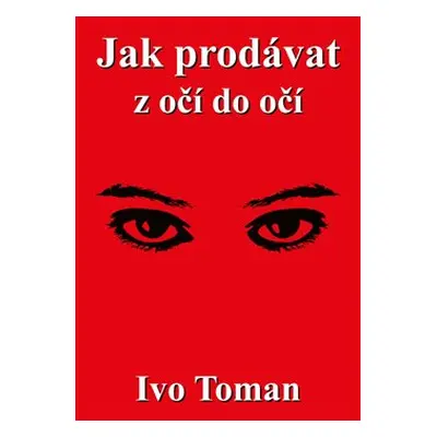 Jak prodávat z očí do očí - Ivo Toman